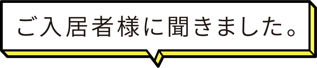 ご入居者様に聞きました。