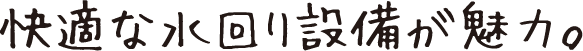 快適な水回り設備が魅力。